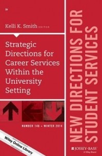 Kelli K. Smith - Strategic Directions for Career Services Within the University Setting: New Directions for Student Services, Number 148