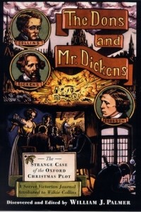 William J. Palmer - The Dons and Mr. Dickens: The Strange Case of the Oxford Christmas Plot; A Secret Victorian Journal, Attributed to Wilkie Collins