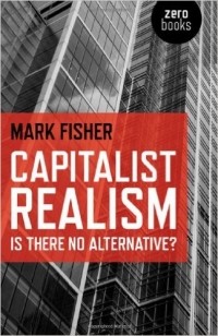 Mark Fisher - Capitalist Realism: Is There No Alternative?