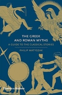 Philip Matyszak - The Greek and Roman Myths: A Guide to the Classical Stories