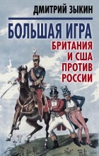 Зыкин Дмитрий Леонидович - Большая игра: Британия и США против России