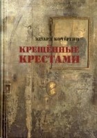 Эдуард Кочергин - Крещенные крестами. Записки на коленках