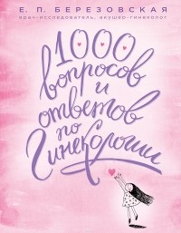Елена Березовская - 1000 вопросов и ответов по гинекологии