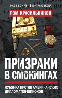 Рэм Красильников - Призраки в смокингах. Лубянка против американских дипломатов-шпионов