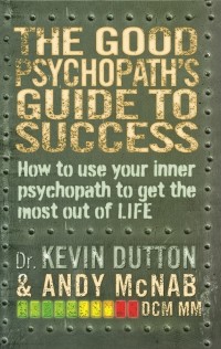  - The Good Psychopath's Guide to Success: How to Use Your Inner Psychopath to Get the Most Out of Life