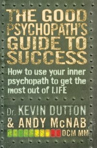  - The Good Psychopath's Guide to Success: How to Use Your Inner Psychopath to Get the Most Out of Life