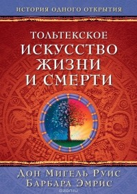  - Тольтекское искусство жизни и смерти