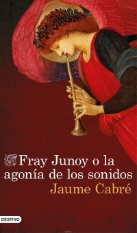 Jaume Cabré - Fray Junoy o la agonía de los sonidos