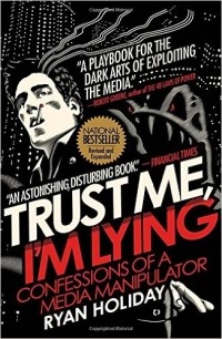 Ryan Holiday - Trust Me, I'm Lying: Confessions of a Media Manipulator