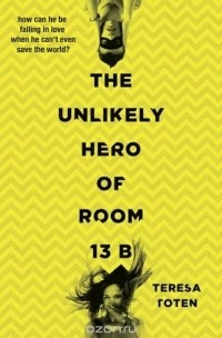 Teresa Toten - The Unlikely Hero of Room 13B