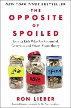 Рон Либер - The Opposite of Spoiled: Raising Kids Who Are Grounded, Generous, and Smart About Money