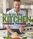 Freddie Prinze Jr. - Back to the Kitchen: 75 Delicious, Real Recipes (&amp; True Stories) from a Food-Obsessed Actor