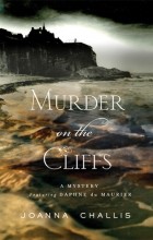 Joanna Challis - Murder on the Cliffs: A Daphne du Maurier Mystery