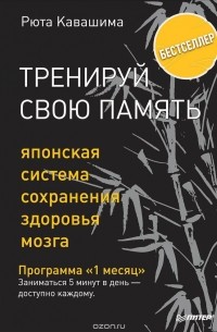 Рюта Кавашима - Тренируй свою память. Японская система сохранения здоровья мозга