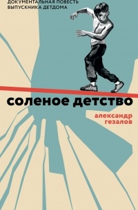 Александр Гезалов - Соленое детство. Документальная повесть выпускника детдома