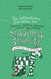 Finn-Ole Heinrich - Die erstaunlichen Abenteuer der Maulina Schmitt - Warten auf Wunder