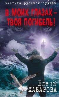 В моих глазах твоя погибель! — Елена Хабарова