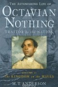 M.T. Anderson - The Astonishing Life of Octavian Nothing, Traitor to the Nation, Volume II