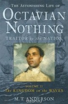 M.T. Anderson - The Astonishing Life of Octavian Nothing, Traitor to the Nation, Volume II