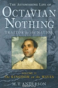 The Astonishing Life of Octavian Nothing, Traitor to the Nation, Volume II