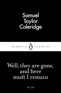 Samuel Taylor Coleridge - Well, They are Gone, and Here Must I Remain