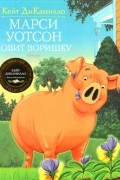 Кейт ДиКамилло - Марси Уотсон ловит воришку. Повести