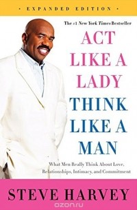 Steve Harvey - Act Like a Lady, Think Like a Man, Expanded Edition: What Men Really Think About Love, Relationships, Intimacy, and Commitment