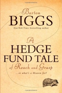 Barton Biggs - A Hedge Fund Tale of Reach and Grasp: Or What's a Heaven For