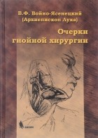 Святитель Лука Войно-Ясенецкий - Очерки гнойной хирургии