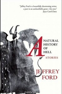 Jeffrey Ford - A Natural History of Hell: Stories
