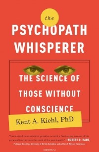 Kent A. Kiehl - The Psychopath Whisperer: The Science of Those Without Conscience