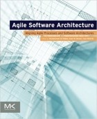  - Agile Software Architecture: Aligning Agile Processes and Software Architectures