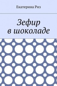 Екатерина Риз - Зефир в шоколаде