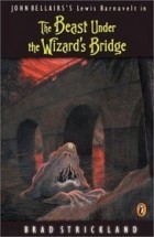 Брэд Стрикланд - The Beast Under the Wizard&#039;s Bridge