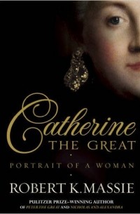 Robert K. Massie - Catherine the Great: Portrait of a Woman