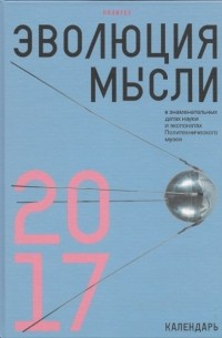  - Эволюция мысли в знаменательных датах науки и экспонатах Политехнического музея: календарь 2017