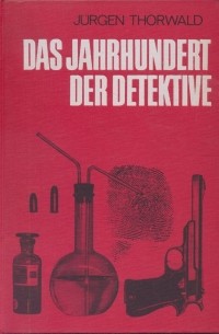 Jürgen Thorwald - Das Jahrhundert der Detektive. Weg und Abenteuer der Kriminalistik