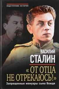 Василий Сталин - "От отца не отрекаюсь!" Запрещенные мемуары сына Вождя