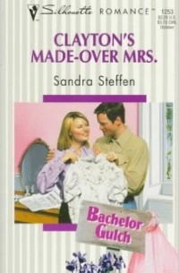 Sandra Steffen - Clayton's Made-Over Mrs. (Bachelor Gulch)