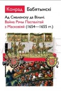 Ад Смаленску да Вільні. Вайна Рэчы Паспалітай з Масковіяй (1654—1655 гг.)