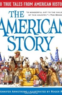 Jennifer Armstrong - The American Story: 100 True Tales from American History