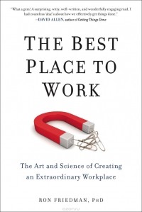 Рон Фридман - The Best Place to Work: The Art and Science of Creating an Extraordinary Workplace