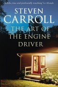 Steven Carroll - The Art of the Engine Driver