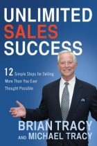 Брайан Трейси - Unlimited Sales Success: 12 Simple Steps for Selling More Than You Ever Thought Possible