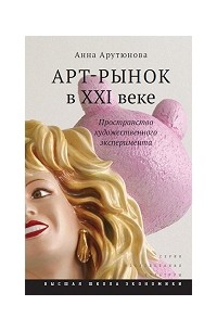 Анна Арутюнова - Арт-рынок в XXI веке. Пространство художественного эксперимента