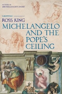 Ross King - Michelangelo And The Pope's Ceiling