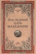 Михаил Елисеев - Последний царь Македонии