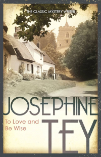 Josephine Tey - To Love and Be Wise
