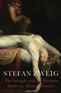 Stefan Zweig - The Struggle with the Daemon: Hölderlin, Kleist and Nietzsche