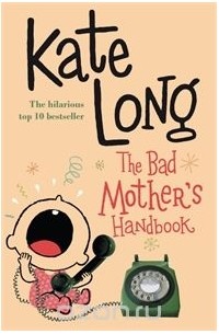 Kate Long - The Bad Mother's Handbook